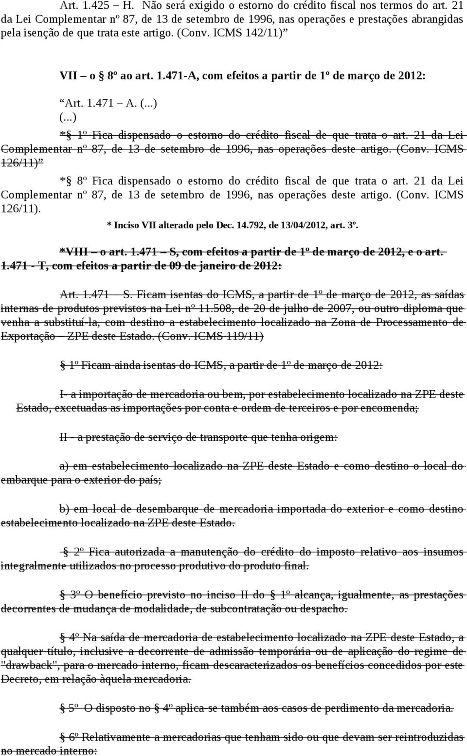 1.471 A. * 1º Fica dispensado o estorno do crédito fiscal de que trata o art. 21 da Lei Complementar nº 87, de 13 de setembro de 1996, nas operações deste artigo. (Conv.