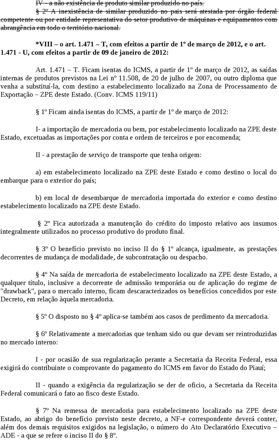 território nacional. *VIII o art. 1.471 T, com efeitos a partir de 1º de março de 2012, e o art. 1.471 - U, com efeitos a partir de 09 de janeiro de 2012: Art. 1.471 T. Ficam isentas do ICMS, a partir de 1º de março de 2012, as saídas internas de produtos previstos na Lei nº 11.