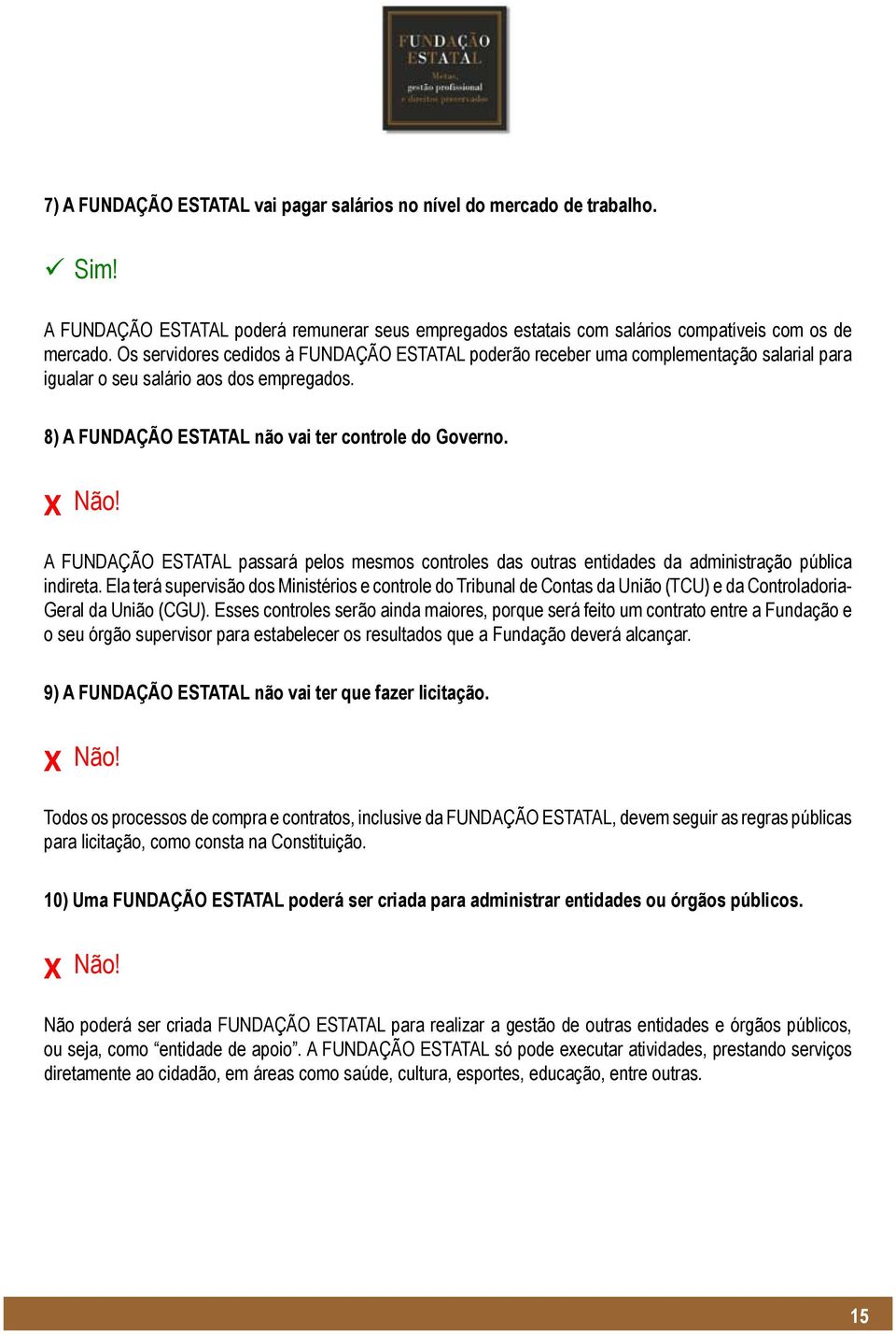 A FUNDAÇÃO ESTATAL passará pelos mesmos controles das outras entidades da administração pública indireta.