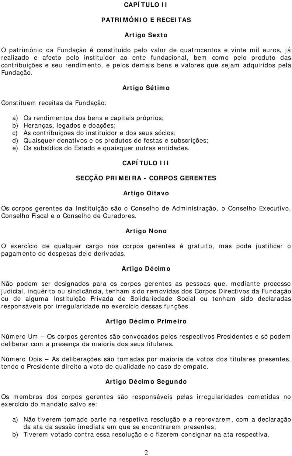 Constituem receitas da Fundação: Artigo Sétimo a) Os rendimentos dos bens e capitais próprios; b) Heranças, legados e doações; c) As contribuições do instituidor e dos seus sócios; d) Quaisquer