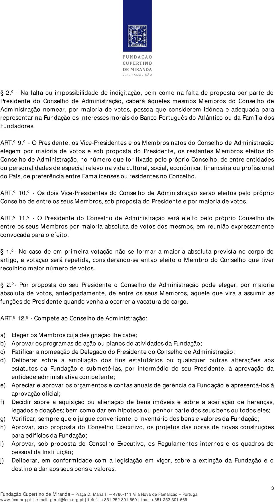 º - O Presidente, os Vice-Presidentes e os Membros natos do Conselho de Administração elegem por maioria de votos e sob proposta do Presidente, os restantes Membros eleitos do Conselho de