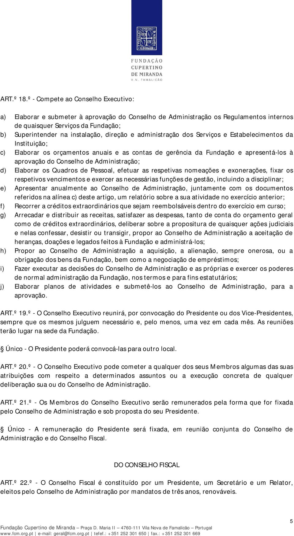 e administração dos Serviços e Estabelecimentos da Instituição; c) Elaborar os orçamentos anuais e as contas de gerência da Fundação e apresentá-los à aprovação do Conselho de Administração; d)