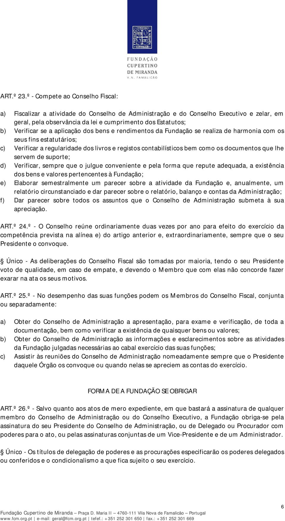 a aplicação dos bens e rendimentos da Fundação se realiza de harmonia com os seus fins estatutários; c) Verificar a regularidade dos livros e registos contabilísticos bem como os documentos que lhe