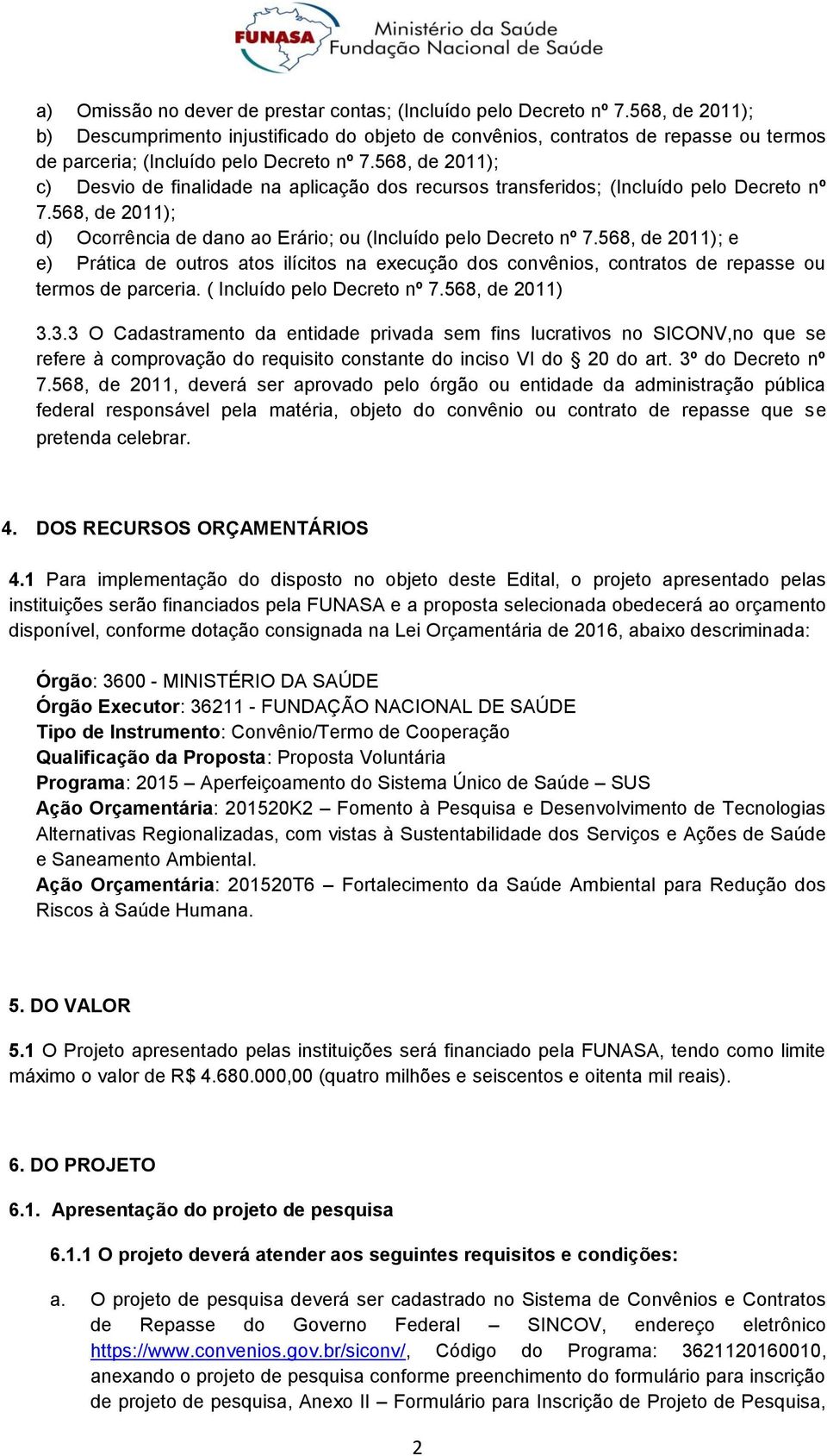 568, de 2011); c) Desvio de finalidade na aplicação dos recursos transferidos; (Incluído pelo Decreto nº 7.568, de 2011); d) Ocorrência de dano ao Erário; ou (Incluído pelo Decreto nº 7.