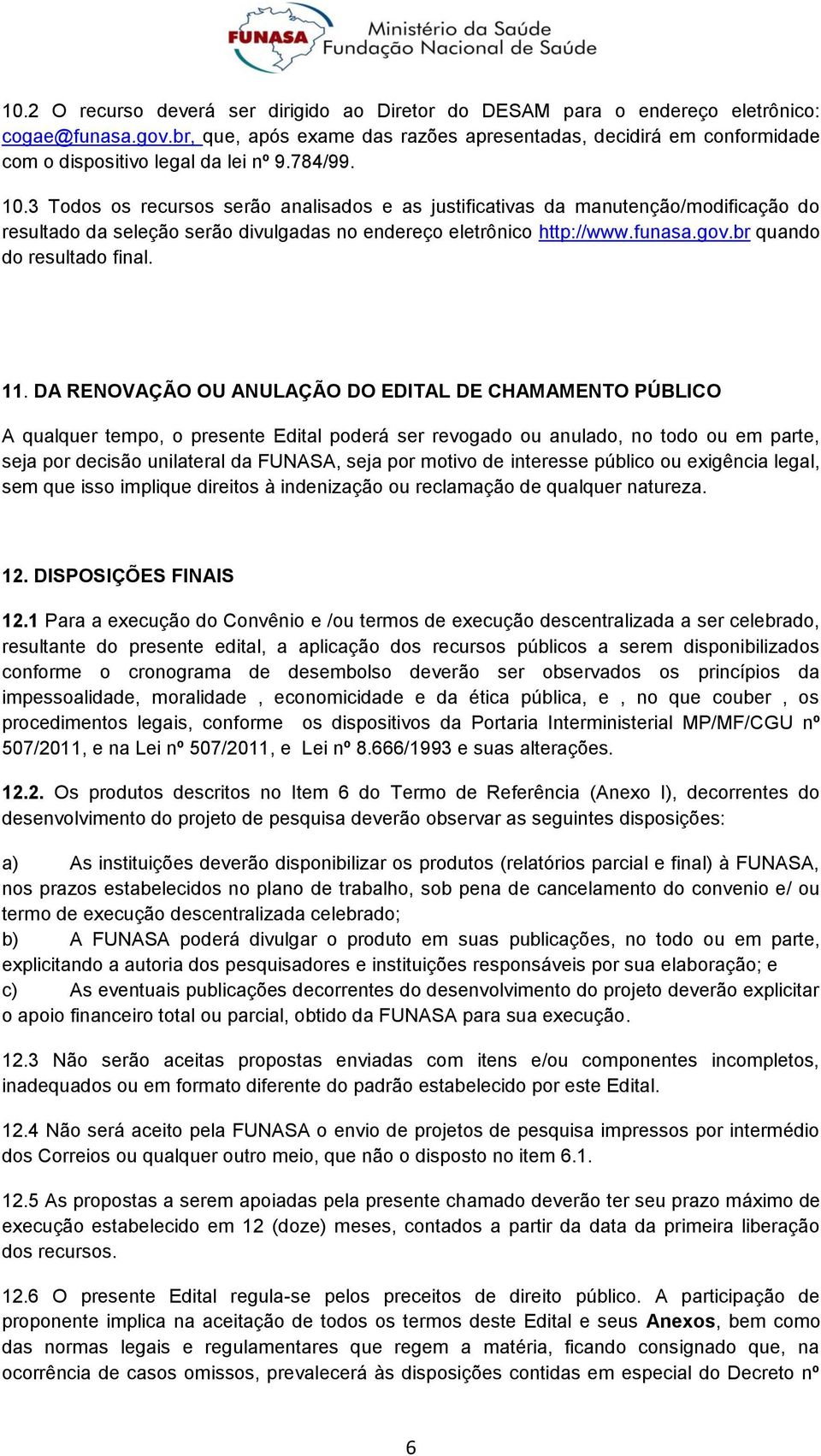 3 Todos os recursos serão analisados e as justificativas da manutenção/modificação do resultado da seleção serão divulgadas no endereço eletrônico http://www.funasa.gov.br quando do resultado final.