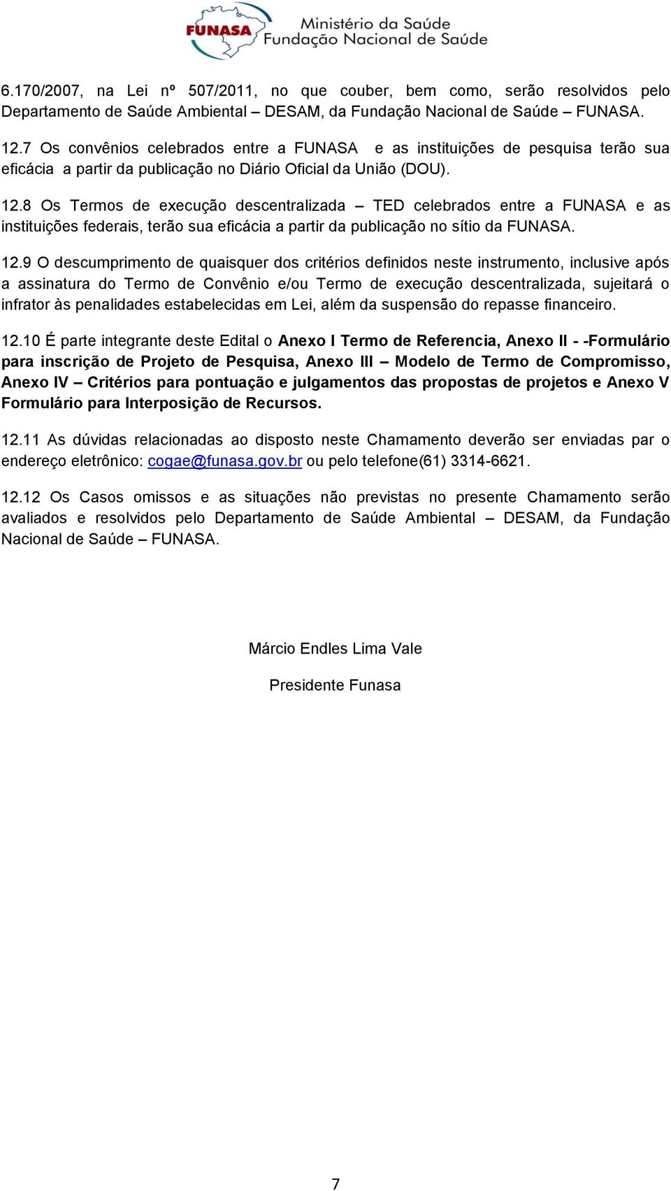 8 Os Termos de execução descentralizada TED celebrados entre a FUNASA e as instituições federais, terão sua eficácia a partir da publicação no sítio da FUNASA. 12.