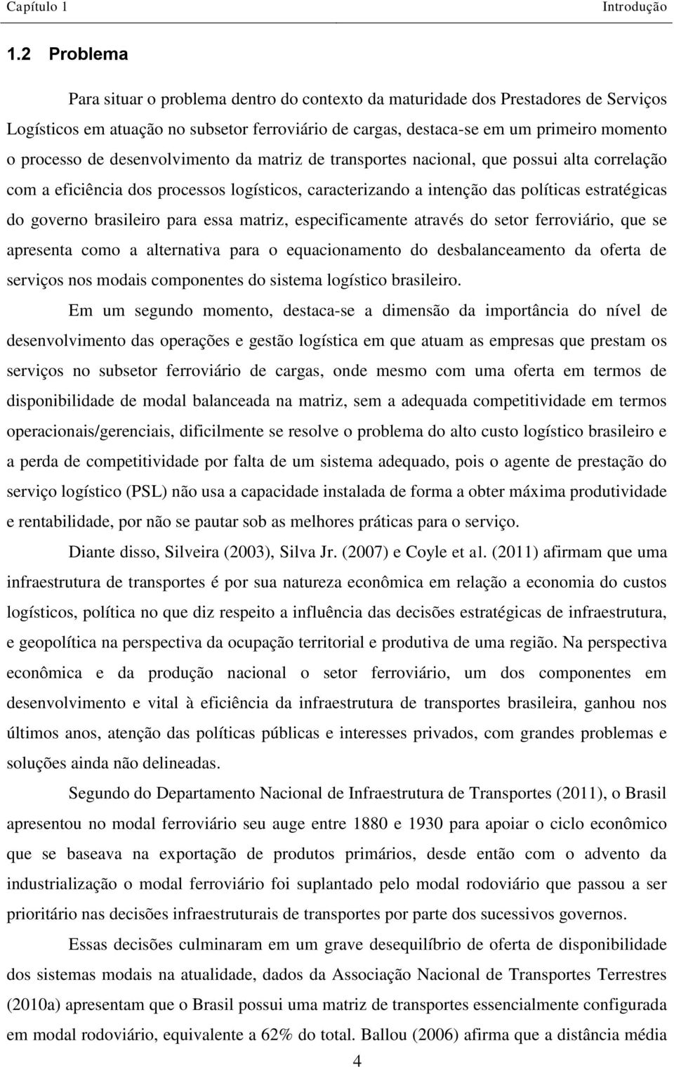 desenvolvimento da matriz de transportes nacional, que possui alta correlação com a eficiência dos processos logísticos, caracterizando a intenção das políticas estratégicas do governo brasileiro