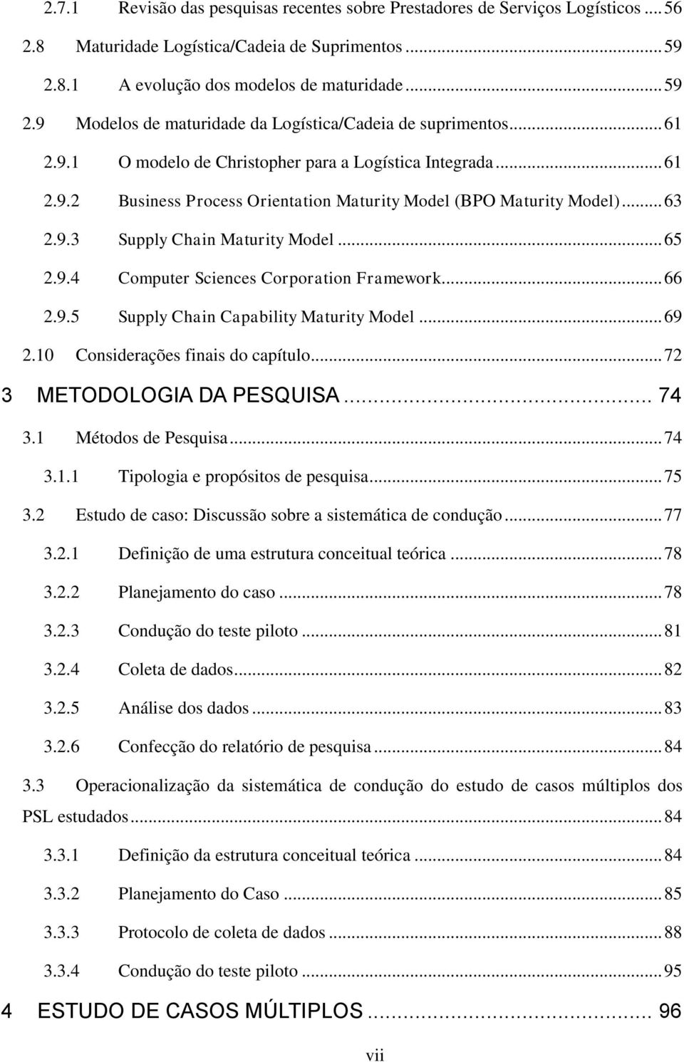 .. 66 2.9.5 Supply Chain Capability Maturity Model... 69 2.10 Considerações finais do capítulo... 72 3 METODOLOGIA DA PESQUISA... 74 3.1 Métodos de Pesquisa... 74 3.1.1 Tipologia e propósitos de pesquisa.