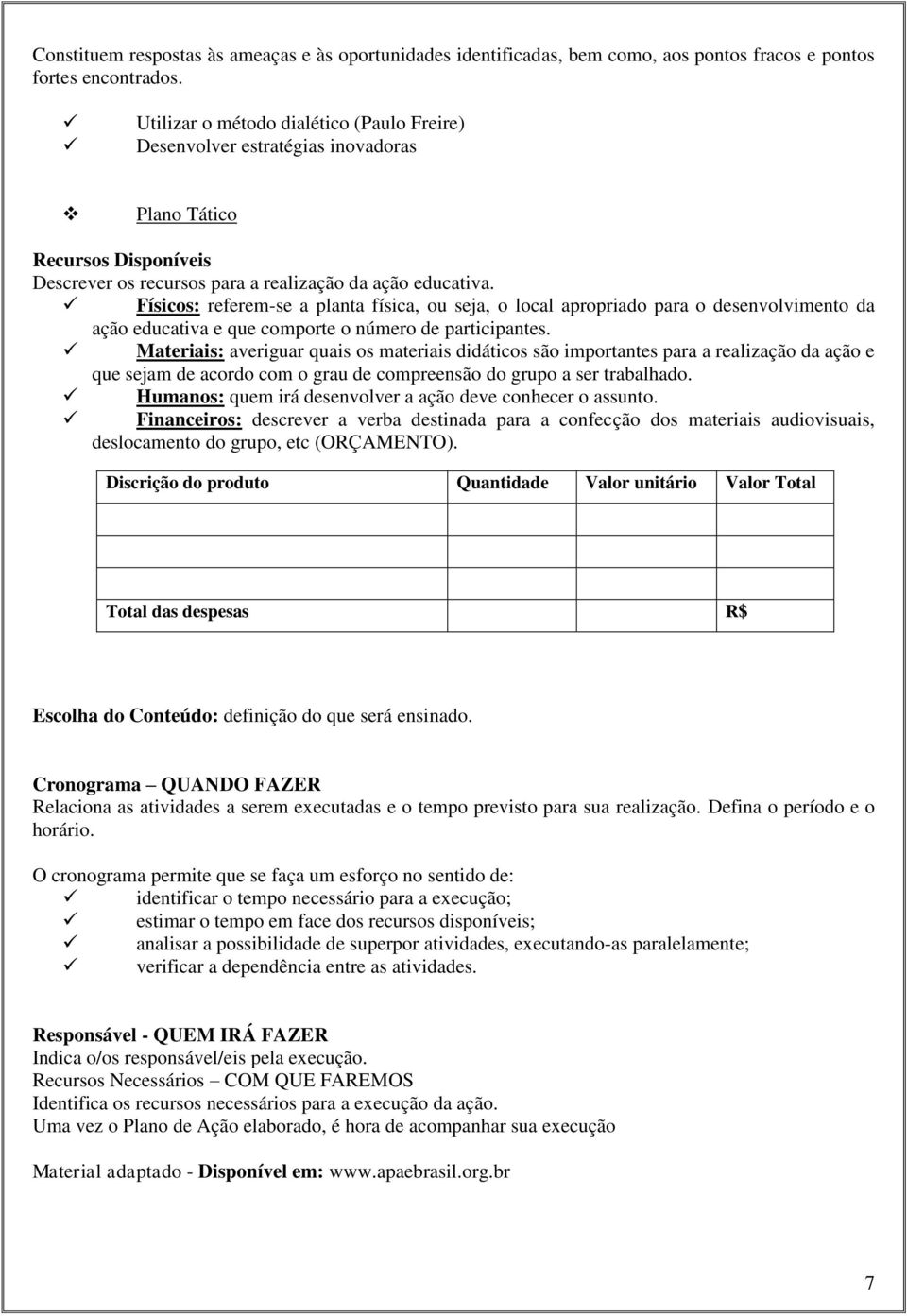 Físics: referem-se a planta física, u seja, lcal aprpriad para desenvlviment da açã educativa e que cmprte númer de participantes.