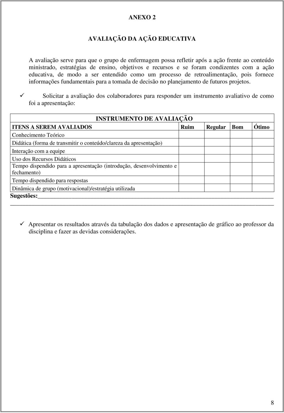 Slicitar a avaliaçã ds clabradres para respnder um instrument avaliativ de cm fi a apresentaçã: INSTRUMENTO DE AVALIAÇÃO ITENS A SEREM AVALIADOS Ruim Regular Bm Ótim Cnheciment Teóric Didática (frma