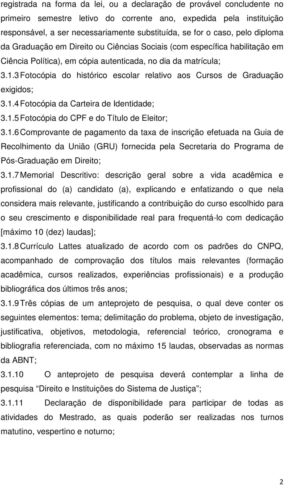 3 Fotocópia do histórico escolar relativo aos Cursos de Graduação exigidos; 3.1.