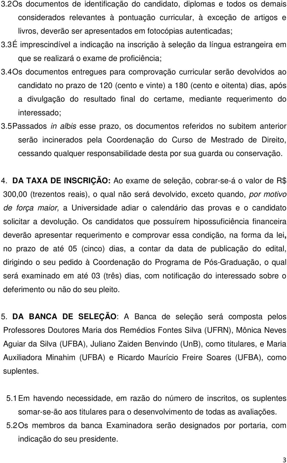 4 Os documentos entregues para comprovação curricular serão devolvidos ao candidato no prazo de 120 (cento e vinte) a 180 (cento e oitenta) dias, após a divulgação do resultado final do certame,