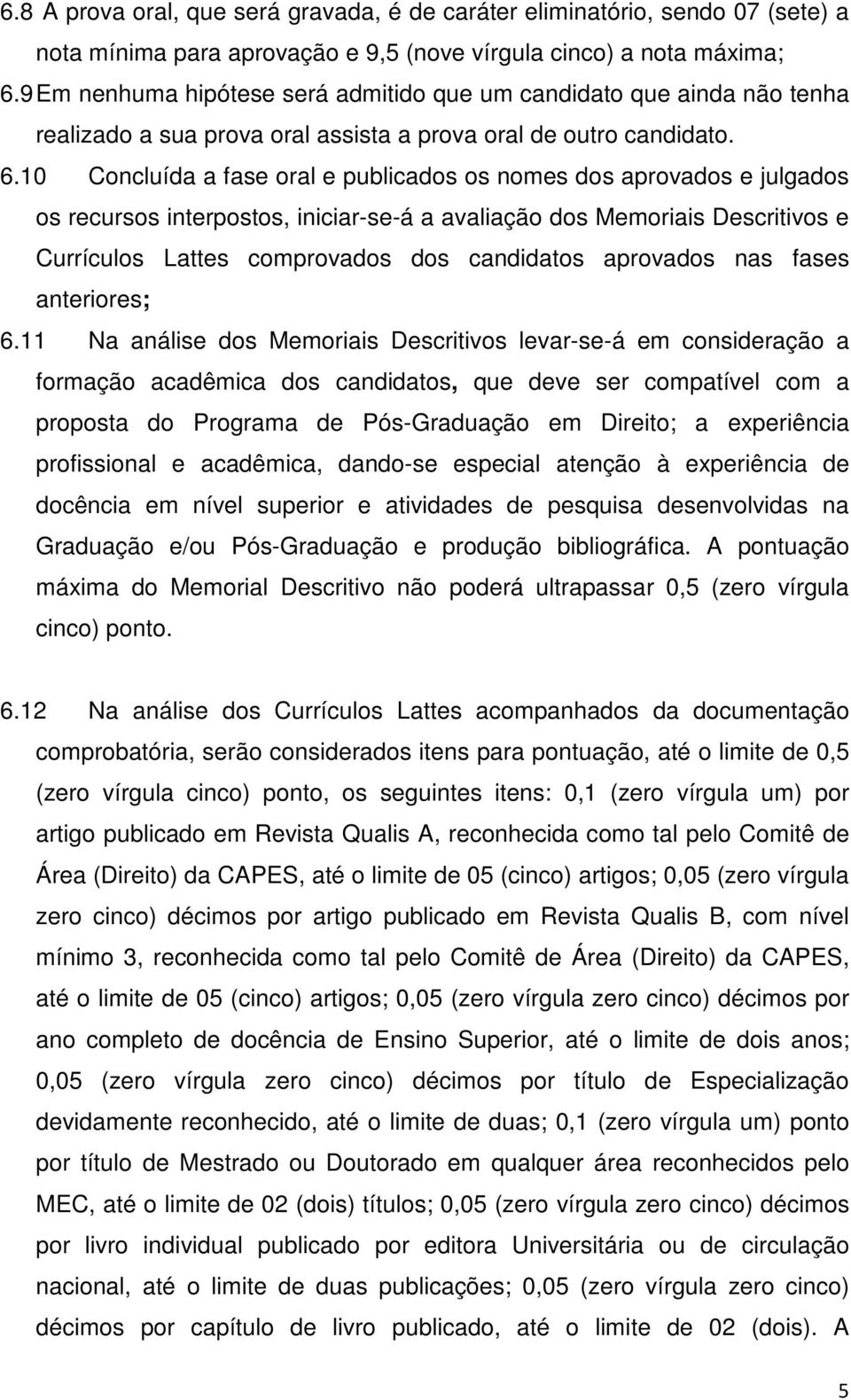 10 Concluída a fase oral e publicados os nomes dos aprovados e julgados os recursos interpostos, iniciar-se-á a avaliação dos Memoriais Descritivos e Currículos Lattes comprovados dos candidatos