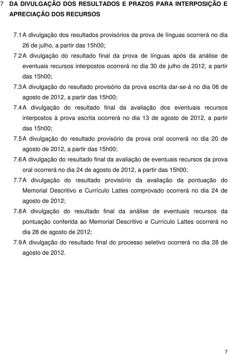 3 A divulgação do resultado provisório da prova escrita dar-se-á no dia 06 de agosto de 2012, a partir das 15h00; 7.