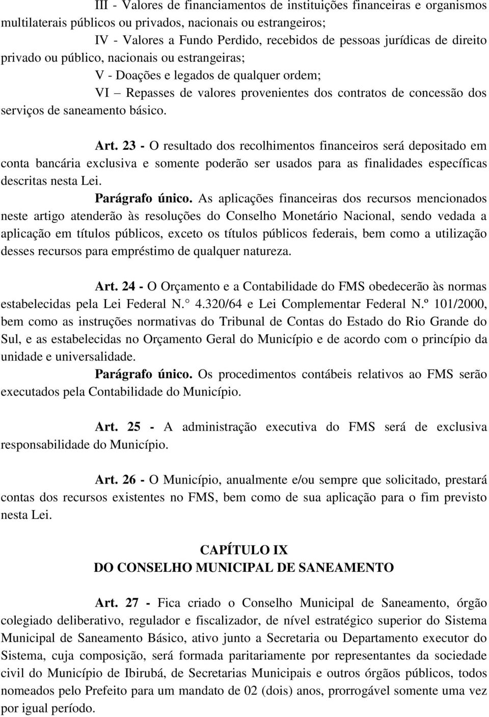 23 - O resultado dos recolhimentos financeiros será depositado em conta bancária exclusiva e somente poderão ser usados para as finalidades específicas descritas nesta Lei. Parágrafo único.