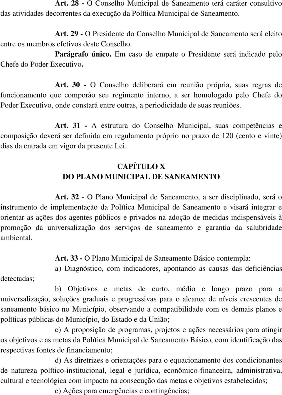 Art. 30 - O Conselho deliberará em reunião própria, suas regras de funcionamento que comporão seu regimento interno, a ser homologado pelo Chefe do Poder Executivo, onde constará entre outras, a