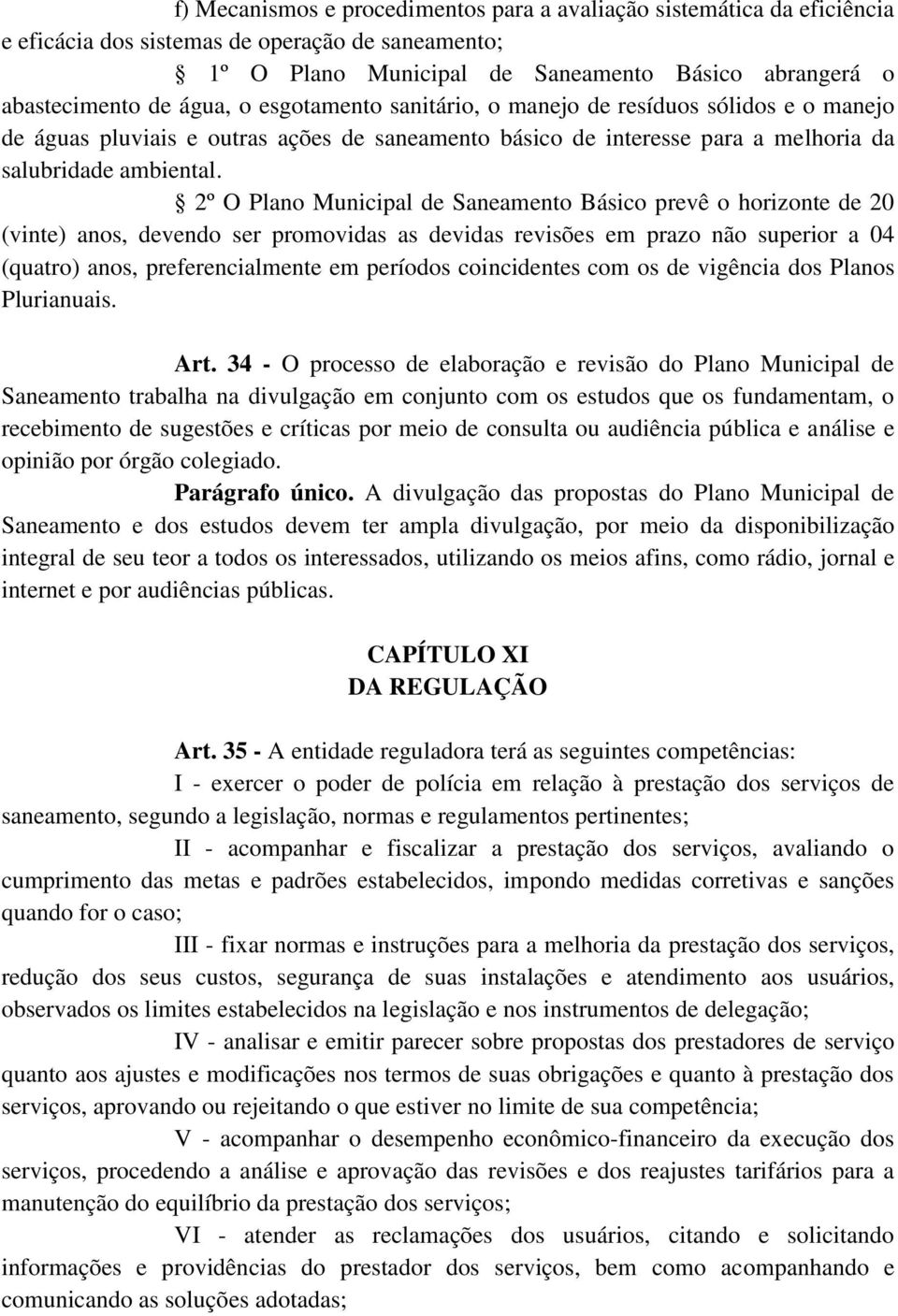 2º O Plano Municipal de Saneamento Básico prevê o horizonte de 20 (vinte) anos, devendo ser promovidas as devidas revisões em prazo não superior a 04 (quatro) anos, preferencialmente em períodos