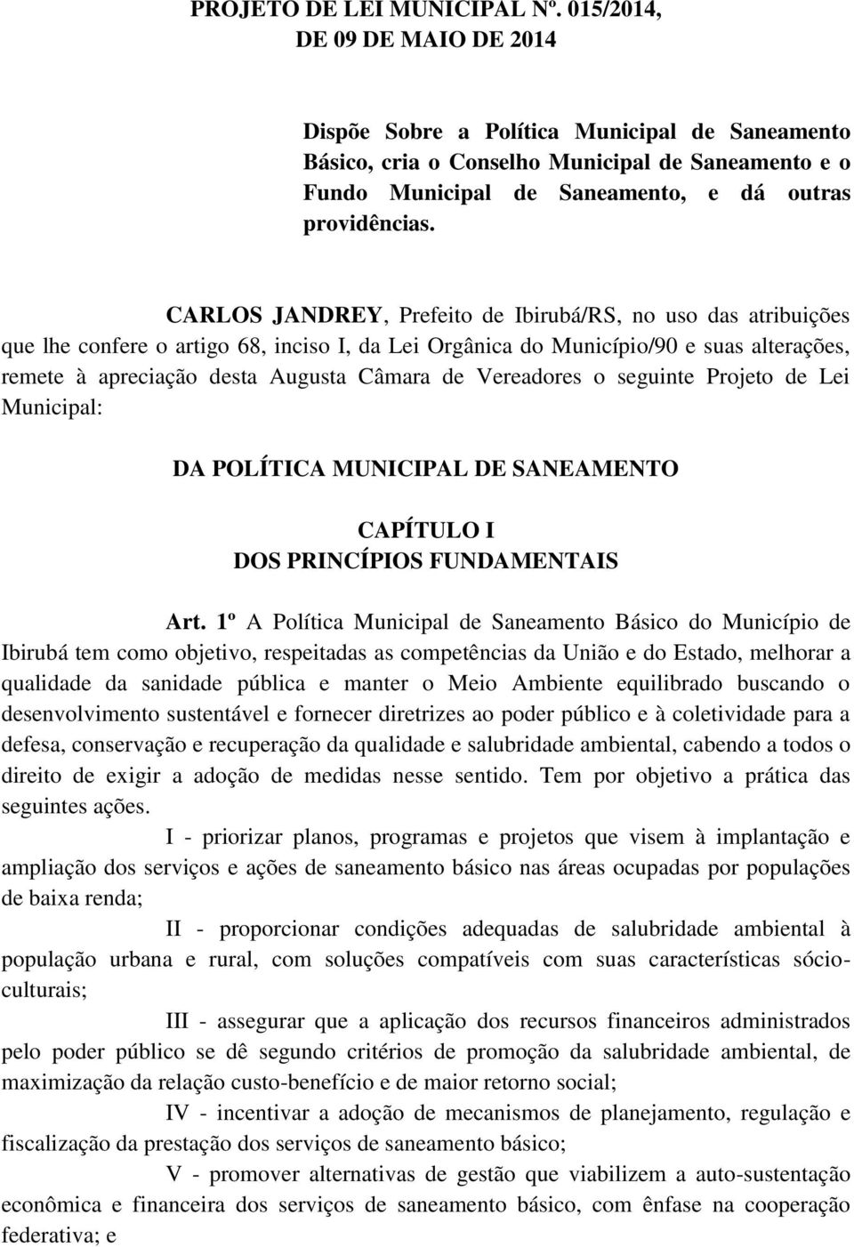 CARLOS JANDREY, Prefeito de Ibirubá/RS, no uso das atribuições que lhe confere o artigo 68, inciso I, da Lei Orgânica do Município/90 e suas alterações, remete à apreciação desta Augusta Câmara de