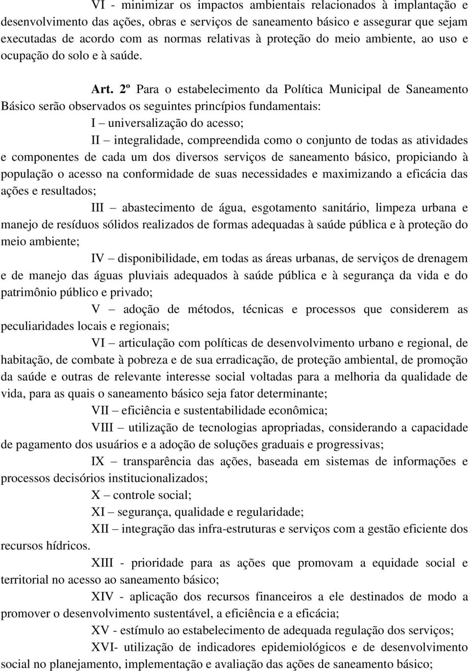 2º Para o estabelecimento da Política Municipal de Saneamento Básico serão observados os seguintes princípios fundamentais: I universalização do acesso; II integralidade, compreendida como o conjunto