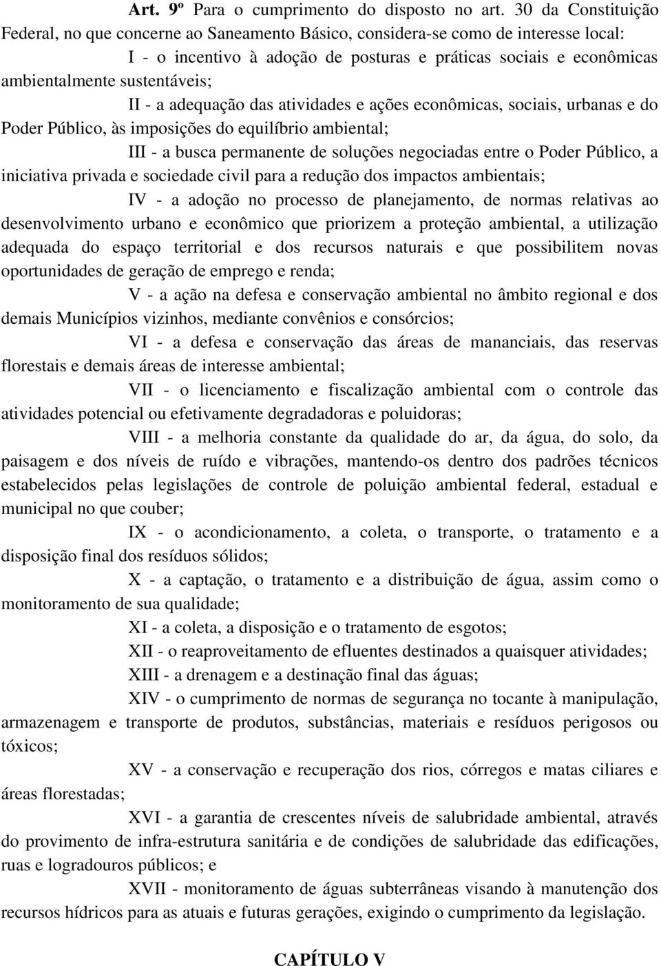 sustentáveis; II - a adequação das atividades e ações econômicas, sociais, urbanas e do Poder Público, às imposições do equilíbrio ambiental; III - a busca permanente de soluções negociadas entre o