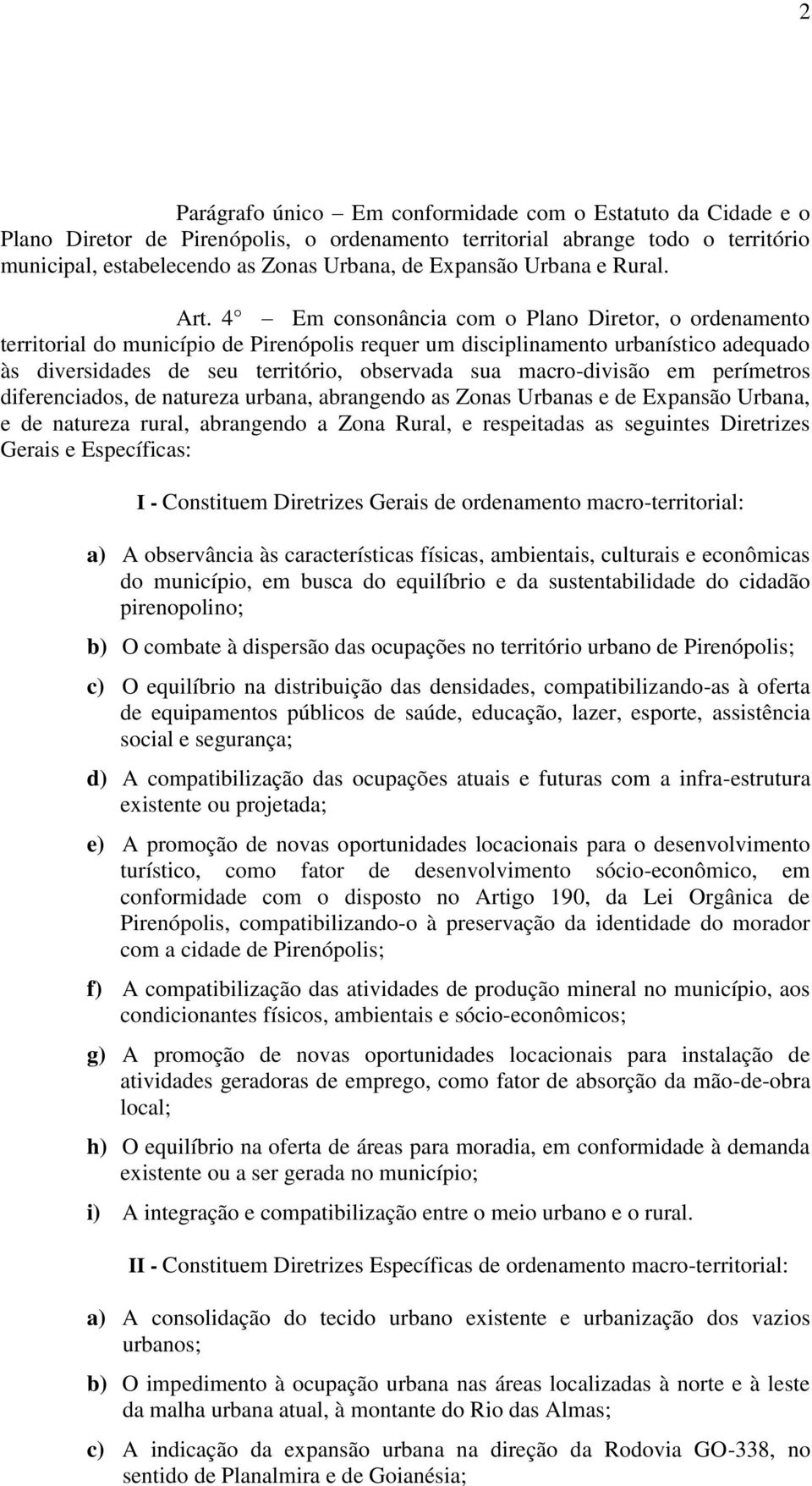 4 Em consonância com o Plano Diretor, o ordenamento territorial do município de Pirenópolis requer um disciplinamento urbanístico adequado às diversidades de seu território, observada sua