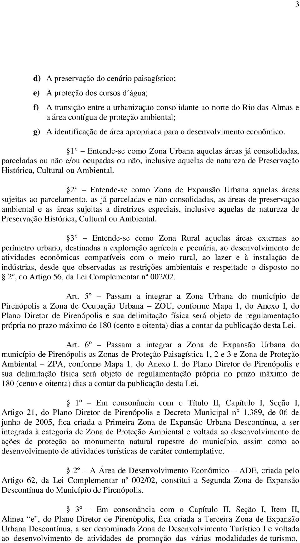 1 Entende-se como Zona Urbana aquelas áreas já consolidadas, parceladas ou não e/ou ocupadas ou não, inclusive aquelas de natureza de Preservação Histórica, Cultural ou Ambiental.