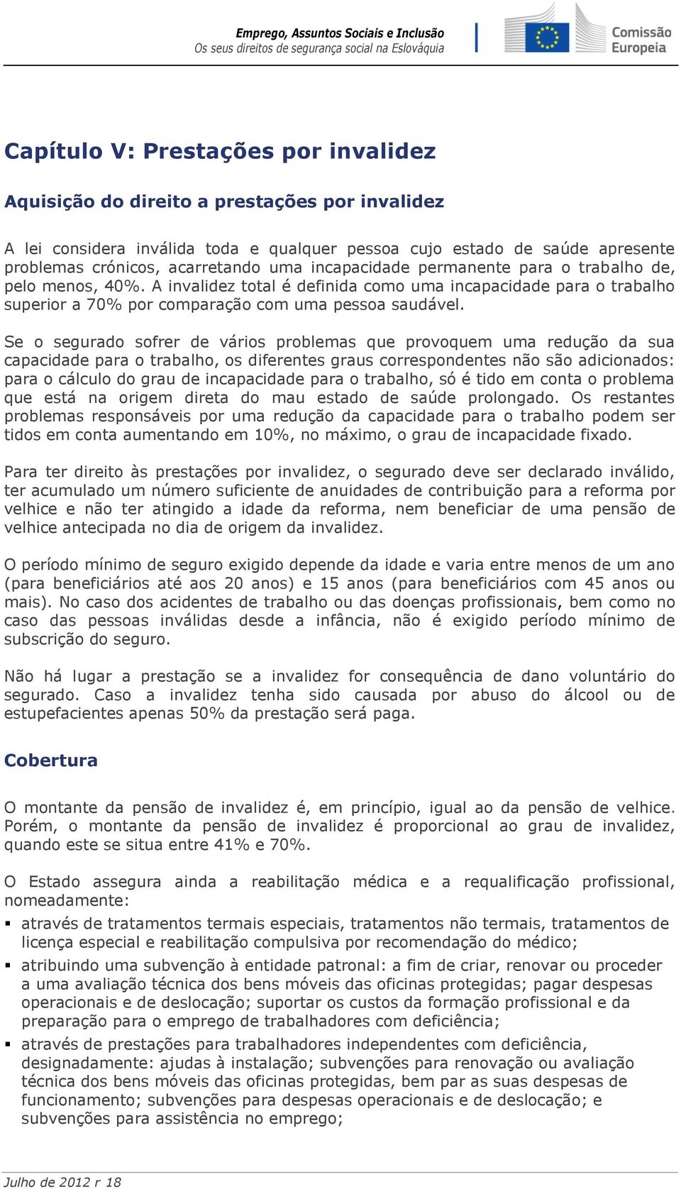 Se o segurado sofrer de vários problemas que provoquem uma redução da sua capacidade para o trabalho, os diferentes graus correspondentes não são adicionados: para o cálculo do grau de incapacidade