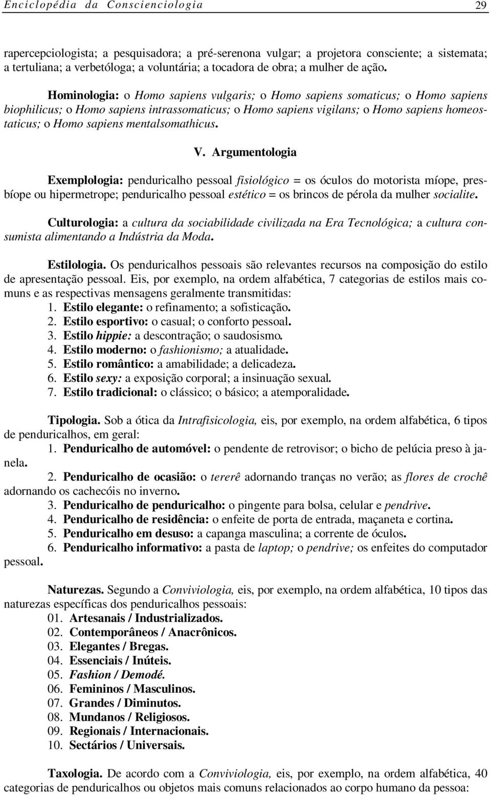 Hominologia: o Homo sapiens vulgaris; o Homo sapiens somaticus; o Homo sapiens biophilicus; o Homo sapiens intrassomaticus; o Homo sapiens vigilans; o Homo sapiens homeostaticus; o Homo sapiens