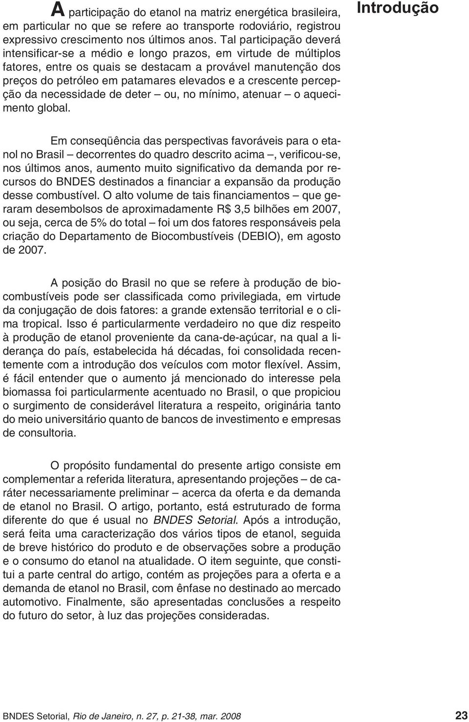 crescente percepção da necessidade de deter ou, no mínimo, atenuar o aquecimento global.