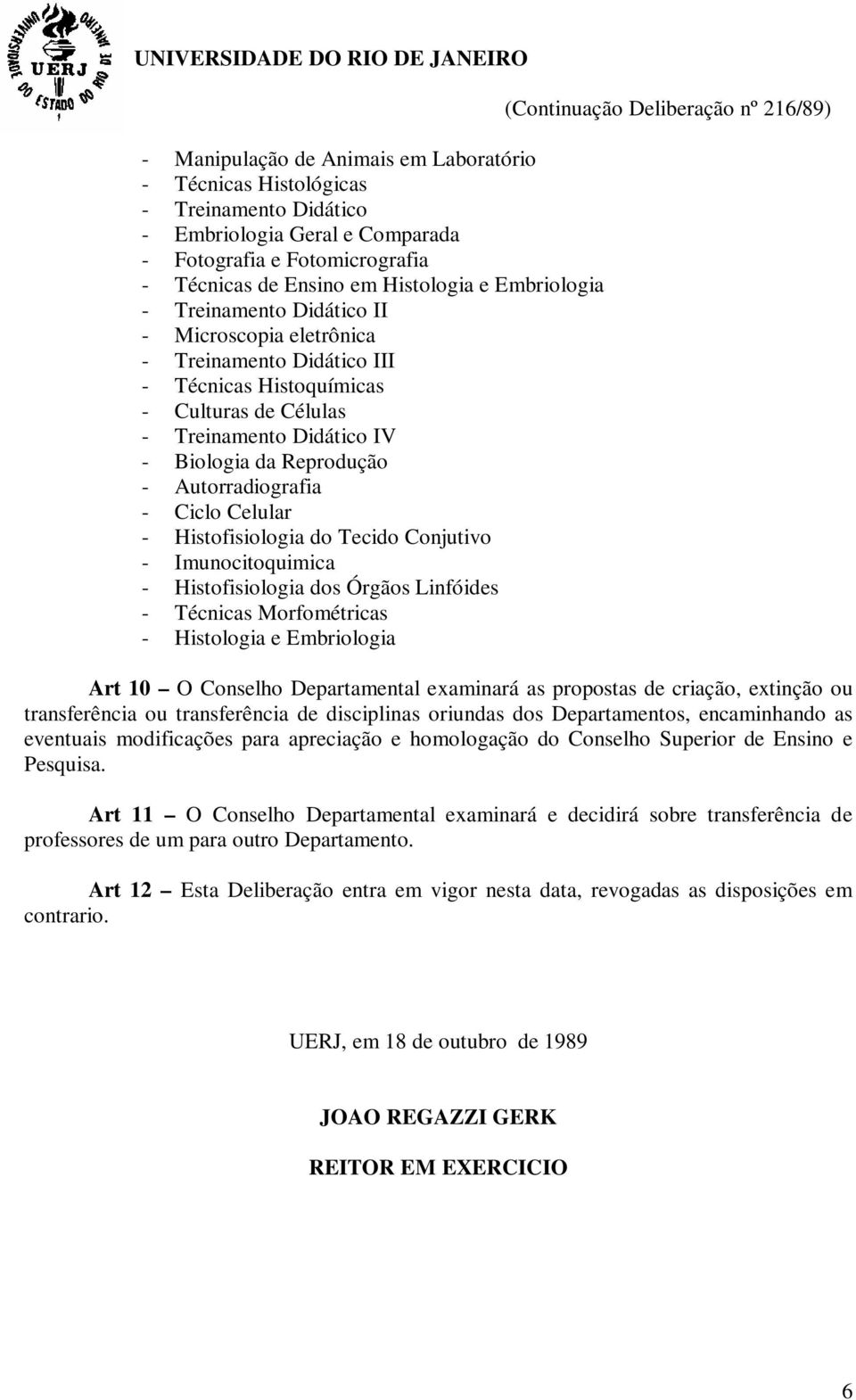 Ciclo Celular - Histofisiologia do Tecido Conjutivo - Imunocitoquimica - Histofisiologia dos Órgãos Linfóides - Técnicas Morfométricas - Histologia e Embriologia Art 10 O Conselho Departamental