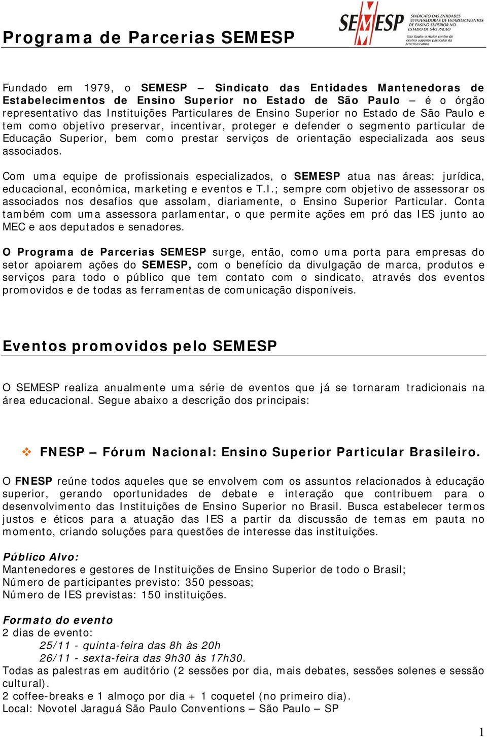 orientação especializada aos seus associados. Com uma equipe de profissionais especializados, o SEMESP atua nas áreas: jurídica, educacional, econômica, marketing e eventos e T.I.