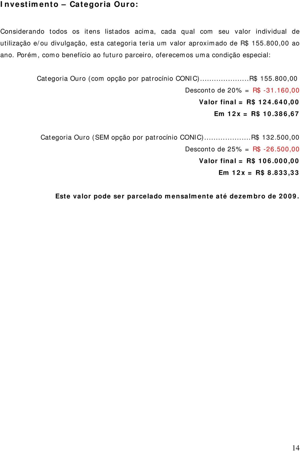 Porém, como benefício ao futuro parceiro, oferecemos uma condição especial: Categoria Ouro (com opção por patrocínio CONIC)...R$ 155.