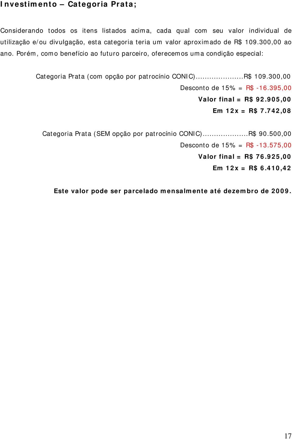 Porém, como benefício ao futuro parceiro, oferecemos uma condição especial: Categoria Prata (com opção por patrocínio CONIC)...R$ 109.