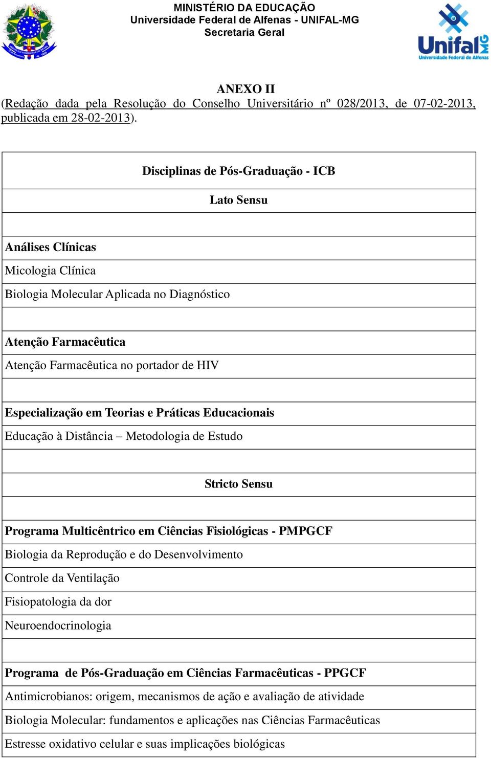 Especialização em Teorias e Práticas Educacionais Educação à Distância Metodologia de Estudo Stricto Sensu Programa Multicêntrico em Ciências Fisiológicas - PMPGCF Biologia da Reprodução e do