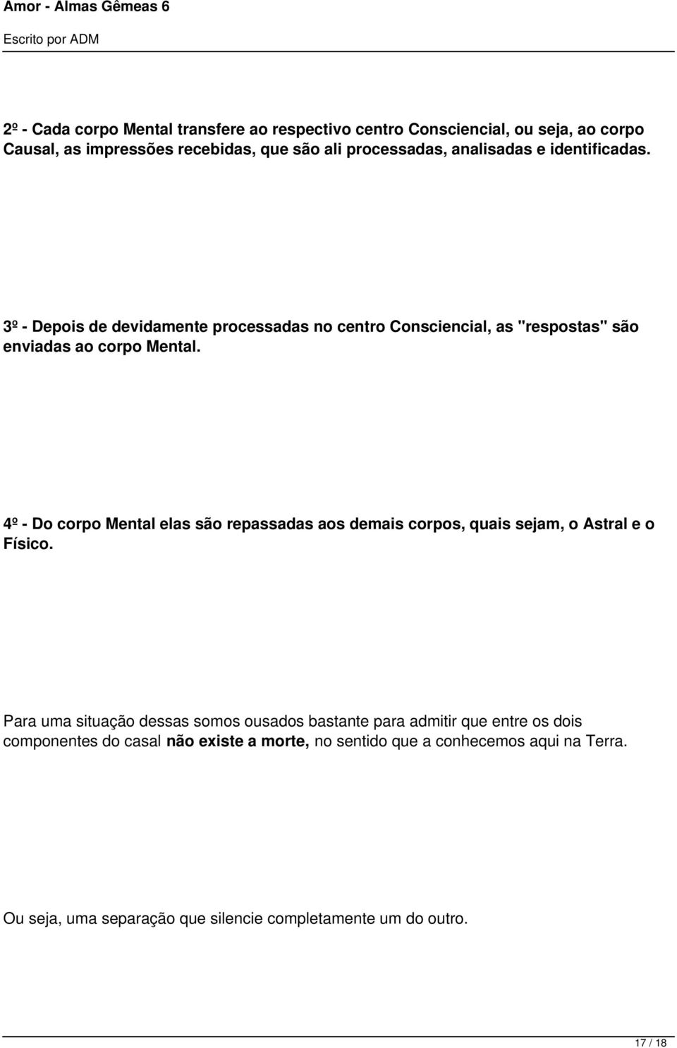 4º - Do corpo Mental elas são repassadas aos demais corpos, quais sejam, o Astral e o Físico.