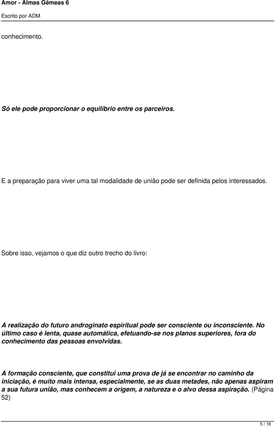 No último caso é lenta, quase automática, efetuando-se nos planos superiores, fora do conhecimento das pessoas envolvidas.