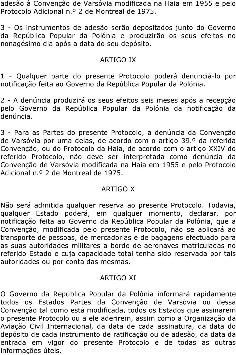 ARTIGO IX 1 - Qualquer parte do presente Protocolo poderá denunciá-lo por notificação feita ao Governo da República Popular da Polónia.