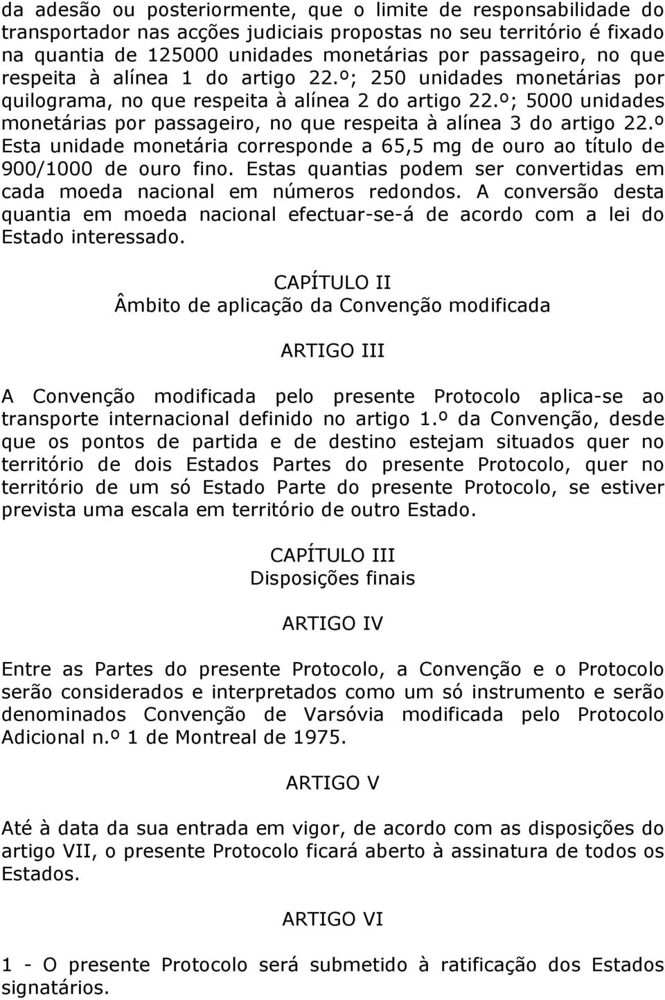 º; 5000 unidades monetárias por passageiro, no que respeita à alínea 3 do artigo 22.º Esta unidade monetária corresponde a 65,5 mg de ouro ao título de 900/1000 de ouro fino.