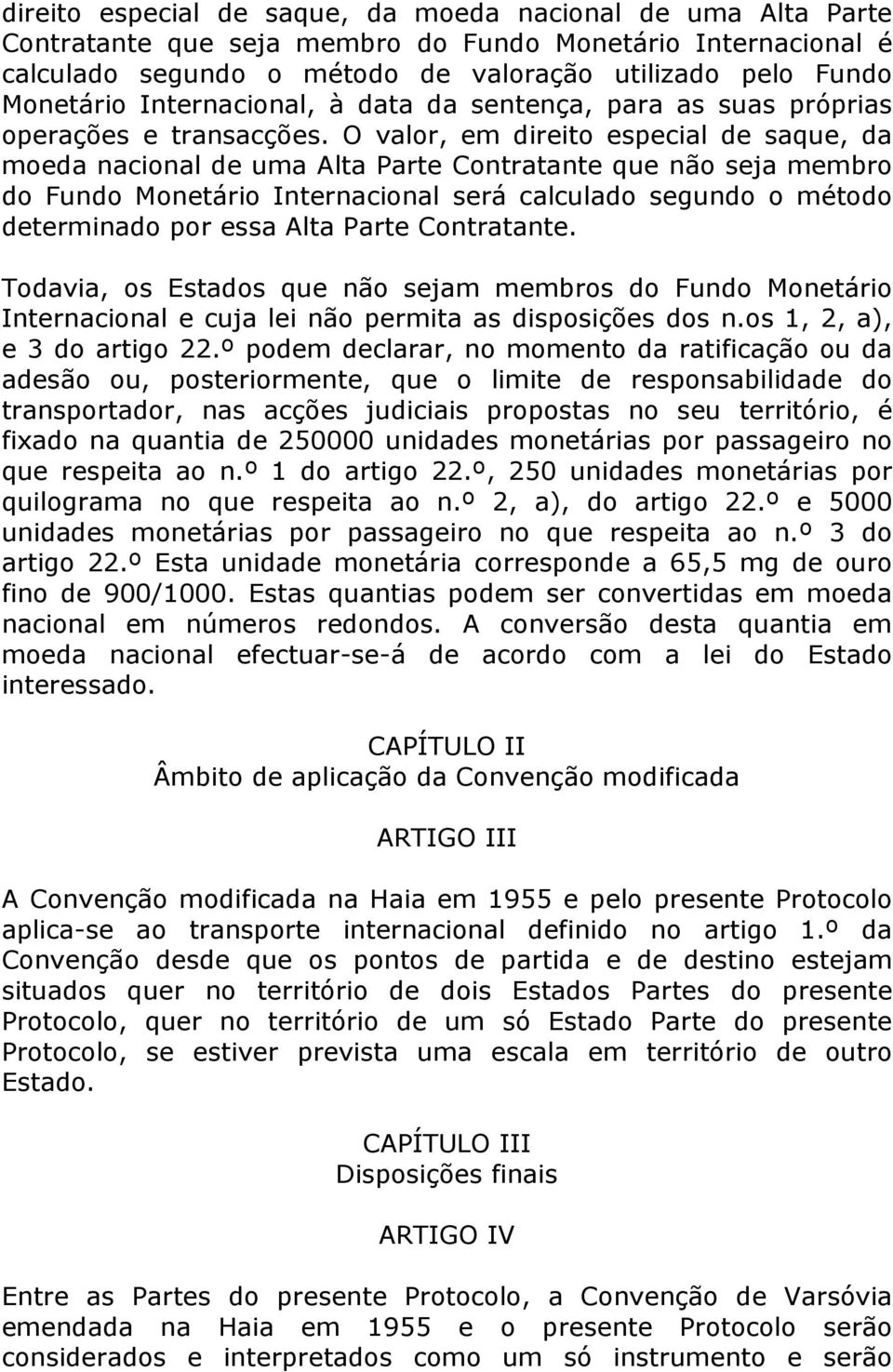 O valor, em direito especial de saque, da moeda nacional de uma Alta Parte Contratante que não seja membro do Fundo Monetário Internacional será calculado segundo o método determinado por essa Alta