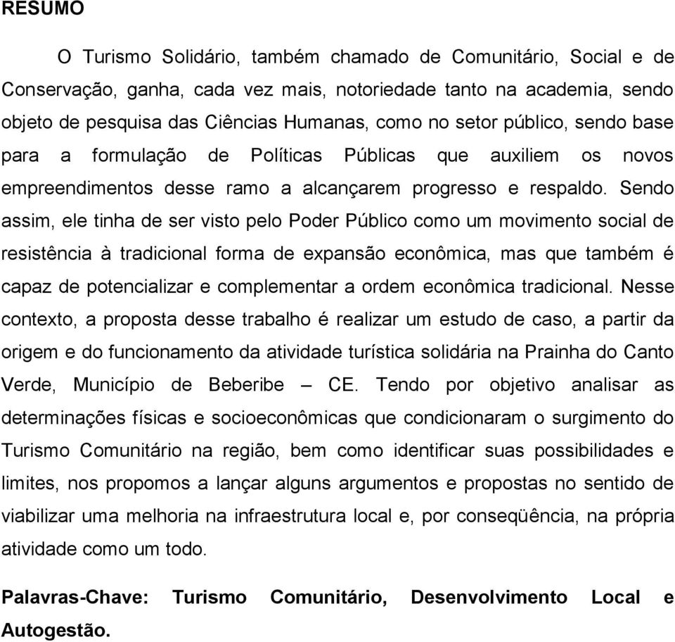 Sendo assim, ele tinha de ser visto pelo Poder Público como um movimento social de resistência à tradicional forma de expansão econômica, mas que também é capaz de potencializar e complementar a