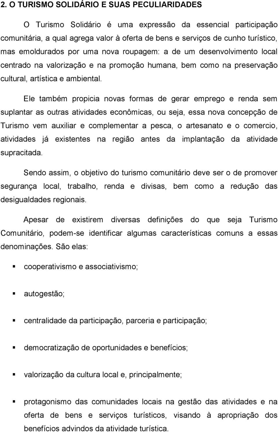 Ele também propicia novas formas de gerar emprego e renda sem suplantar as outras atividades econômicas, ou seja, essa nova concepção de Turismo vem auxiliar e complementar a pesca, o artesanato e o