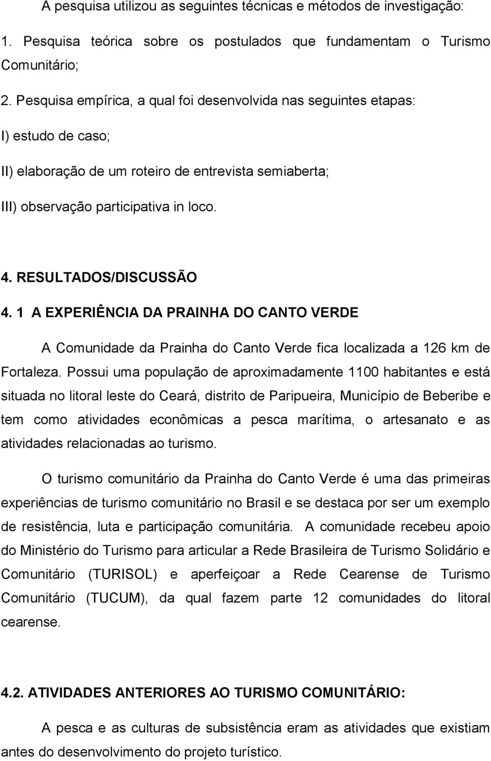 RESULTADOS/DISCUSSÃO 4. 1 A EXPERIÊNCIA DA PRAINHA DO CANTO VERDE A Comunidade da Prainha do Canto Verde fica localizada a 126 km de Fortaleza.