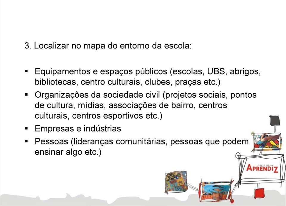 ) Organizações da sociedade civil (projetos sociais, pontos de cultura, mídias, associações de