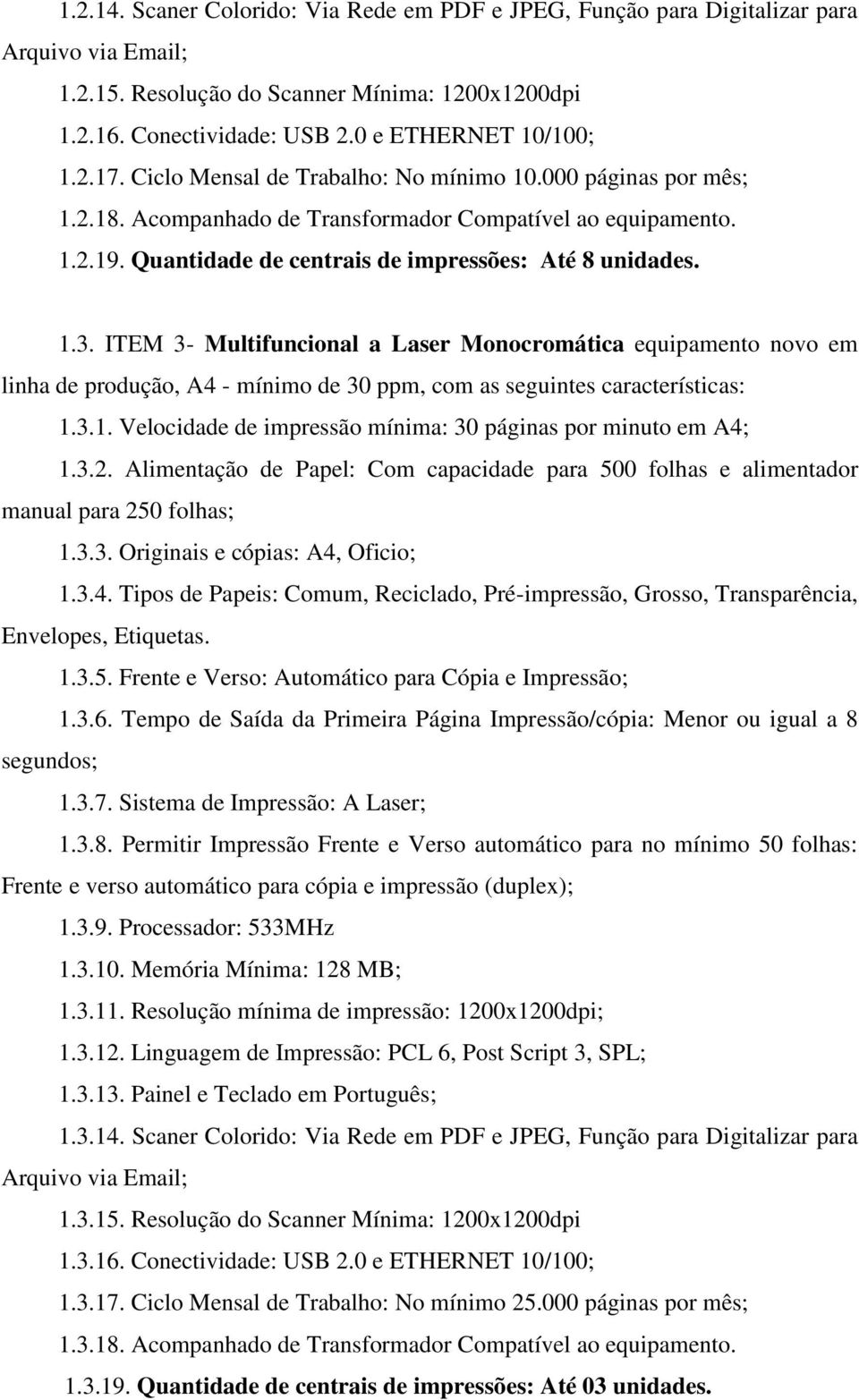 ITEM 3- Multifuncional a Laser Monocromática equipamento novo em linha de produção, A4 - mínimo de 30 ppm, com as seguintes características: 1.