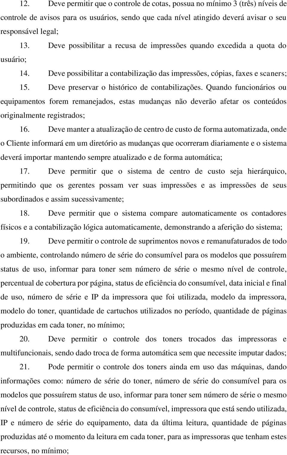 Deve preservar o histórico de contabilizações. Quando funcionários ou equipamentos forem remanejados, estas mudanças não deverão afetar os conteúdos originalmente registrados; 16.