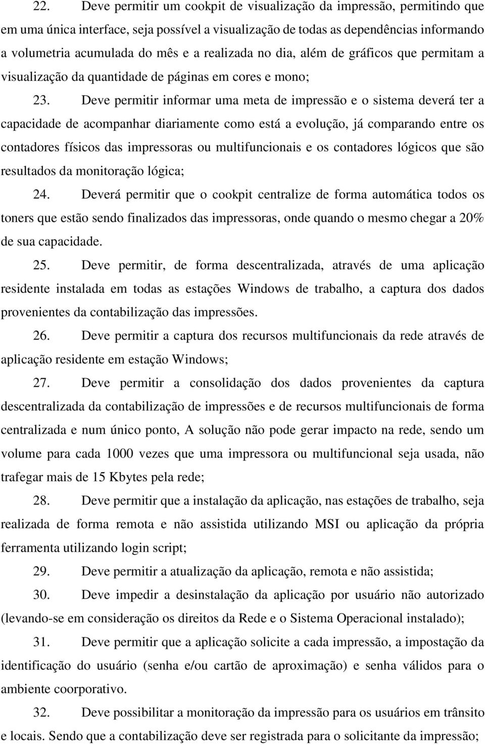 Deve permitir informar uma meta de impressão e o sistema deverá ter a capacidade de acompanhar diariamente como está a evolução, já comparando entre os contadores físicos das impressoras ou