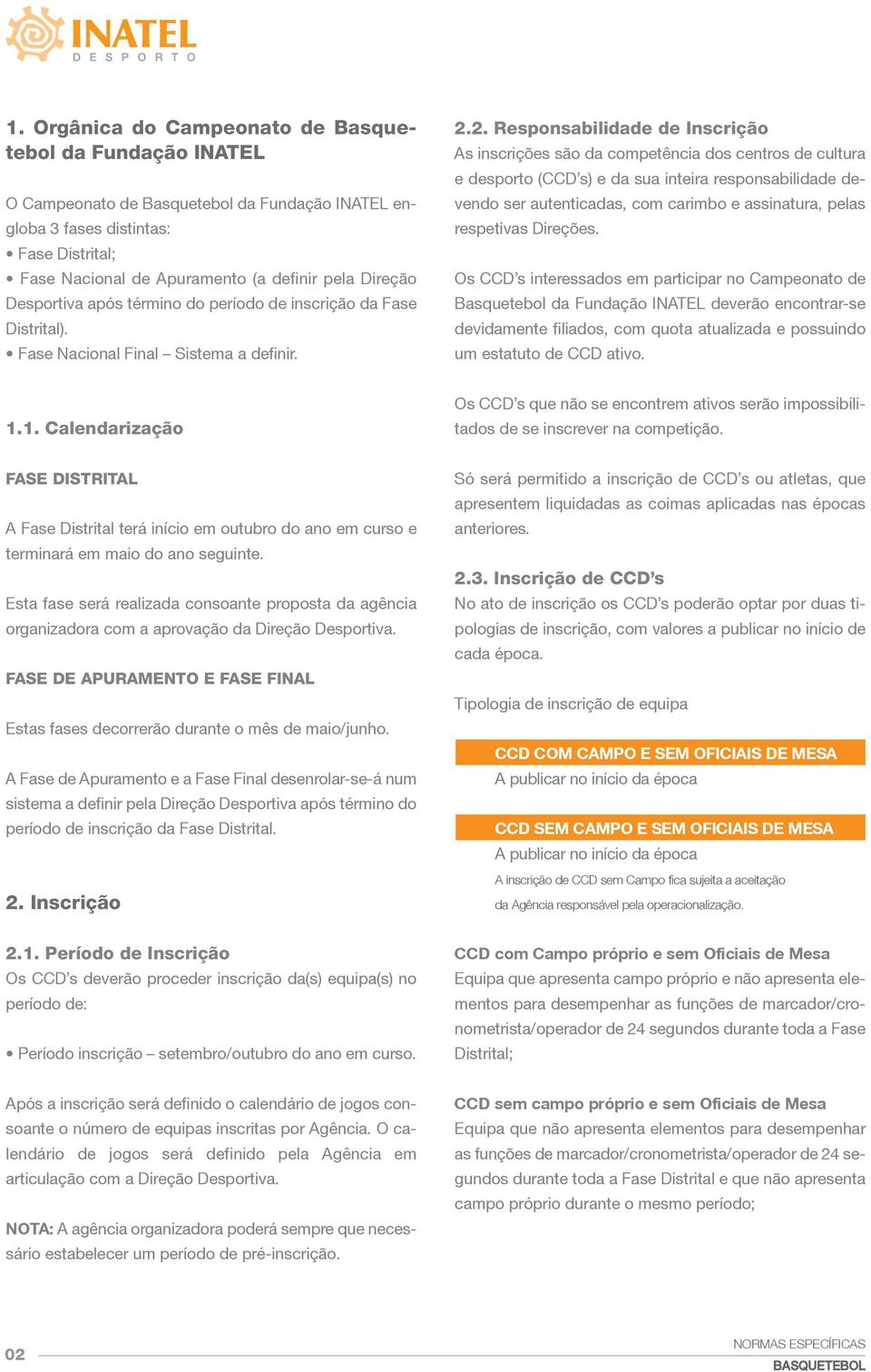 2. Responsabilidade de Inscrição As inscrições são da competência dos centros de cultura e desporto (CCD s) e da sua inteira responsabilidade devendo ser autenticadas, com carimbo e assinatura, pelas