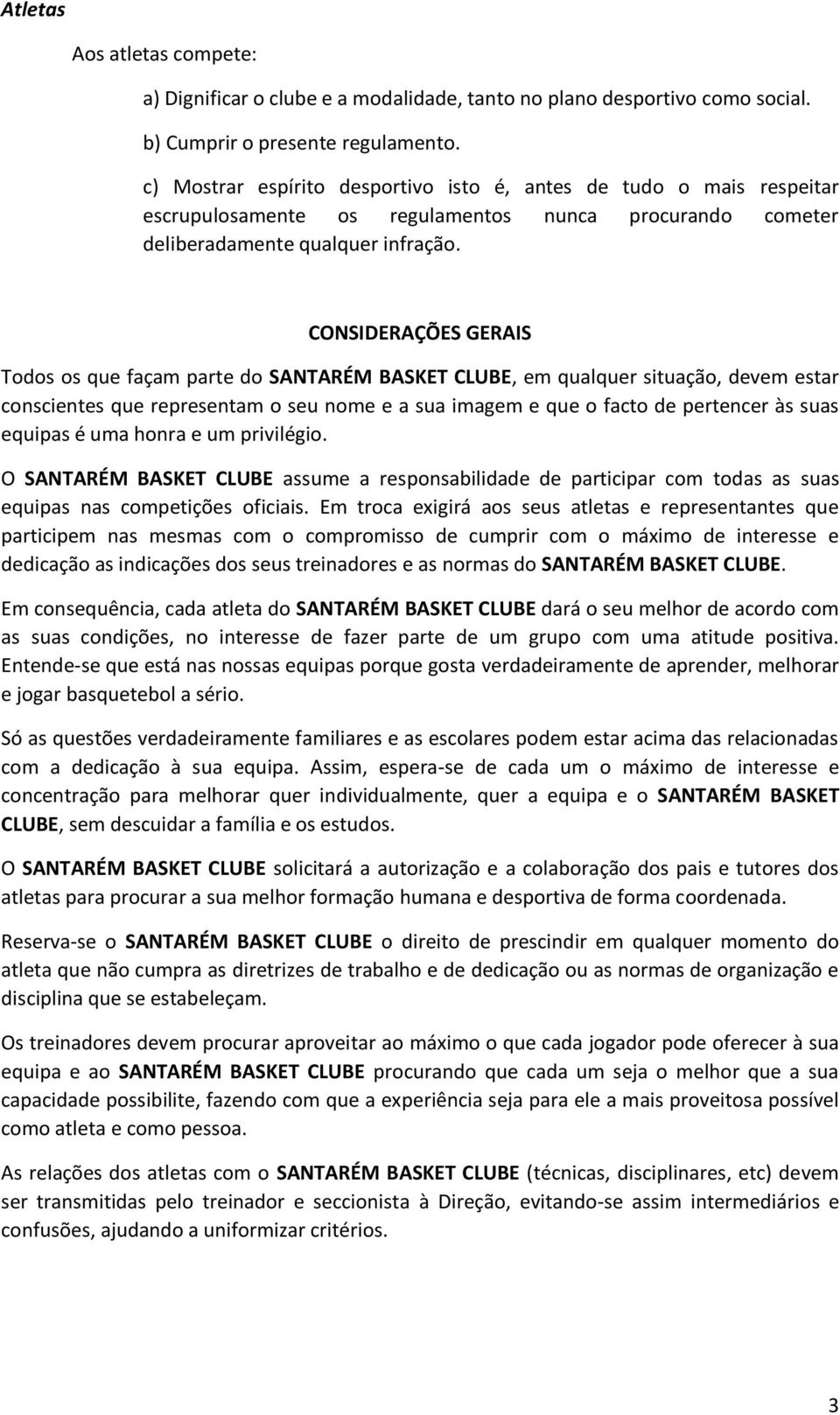 CONSIDERAÇÕES GERAIS Todos os que façam parte do SANTARÉM BASKET CLUBE, em qualquer situação, devem estar conscientes que representam o seu nome e a sua imagem e que o facto de pertencer às suas