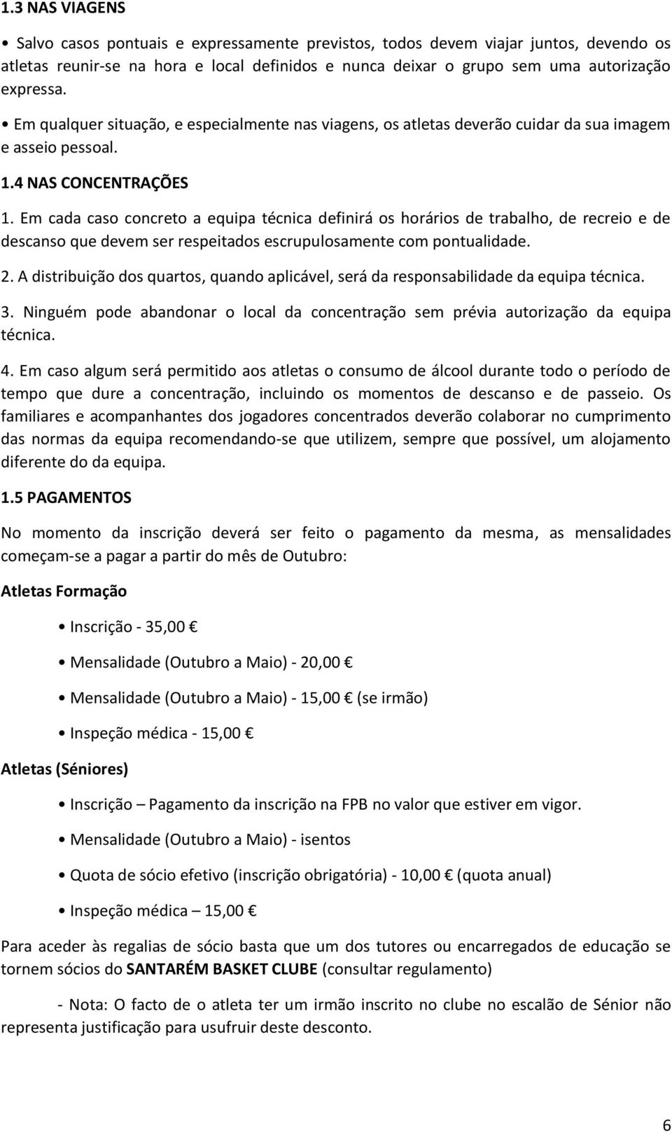 Em cada caso concreto a equipa técnica definirá os horários de trabalho, de recreio e de descanso que devem ser respeitados escrupulosamente com pontualidade. 2.