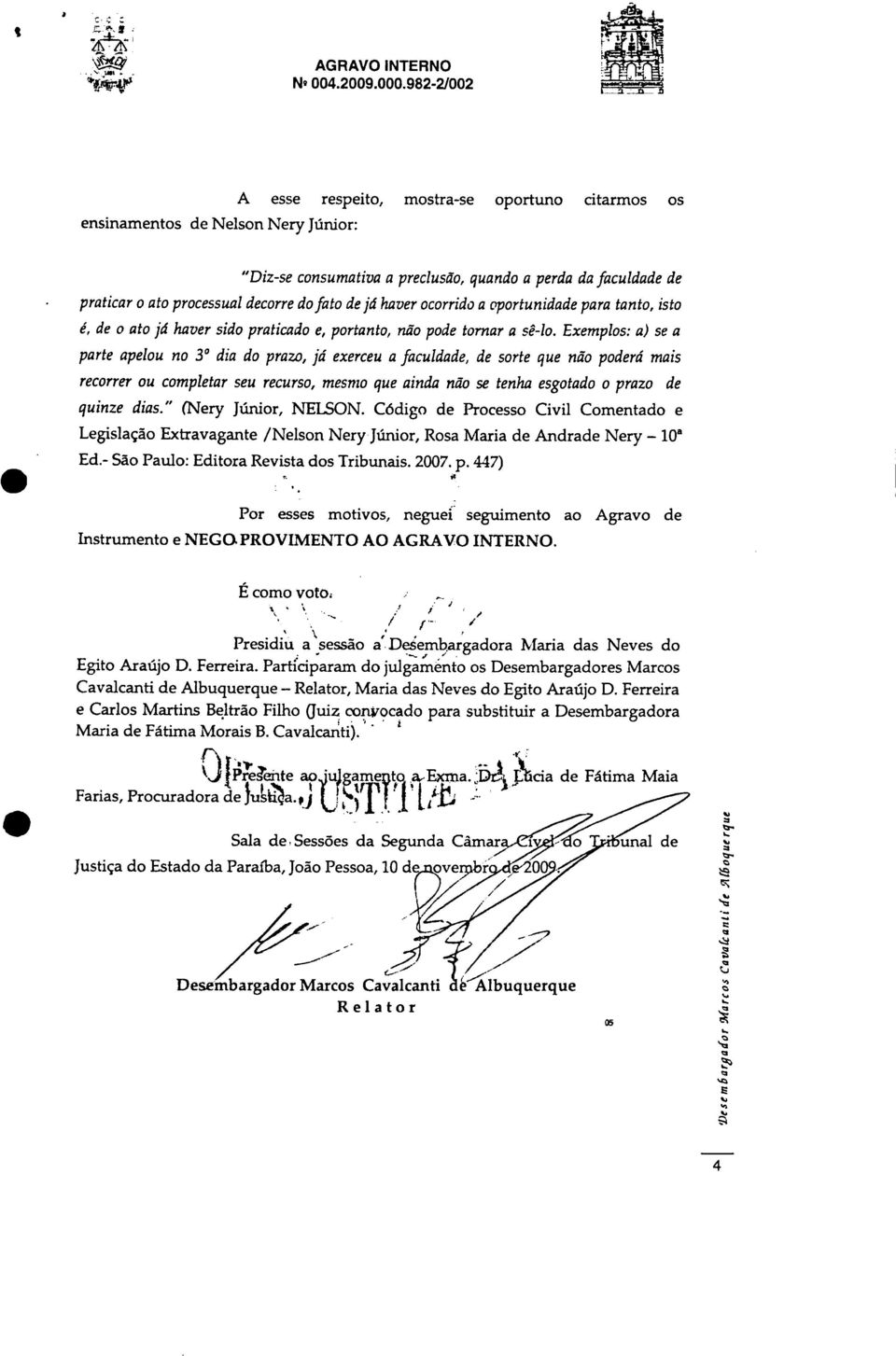 ocorrido a oportunidade para tanto, isto é, de o ato já haver sido praticado e, portanto, não pode tornar a sêlo.